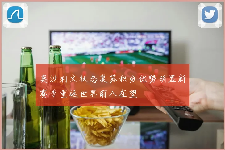 奥沙利文状态复苏积分优势明显新赛季重返世界前八在望
