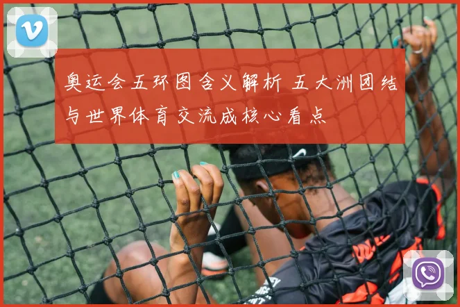 奥运会五环图含义解析 五大洲团结与世界体育交流成核心看点