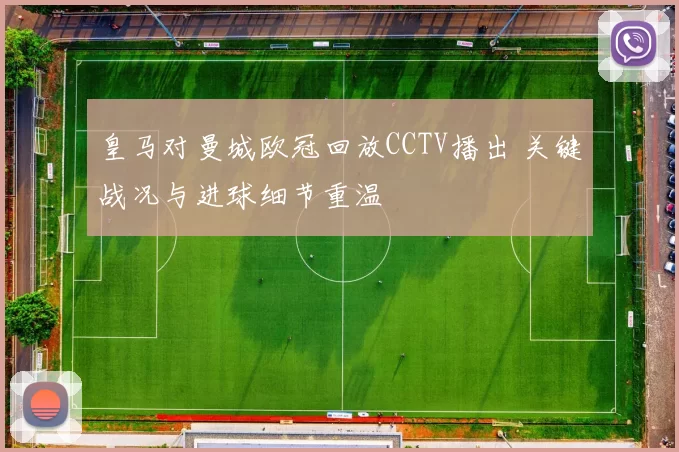 皇马对曼城欧冠回放CCTV播出 关键战况与进球细节重温