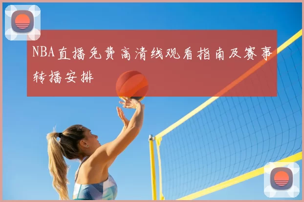 NBA直播免费高清线观看指南及赛事转播安排