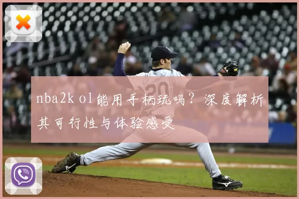 nba2k ol能用手柄玩吗？深度解析其可行性与体验感受