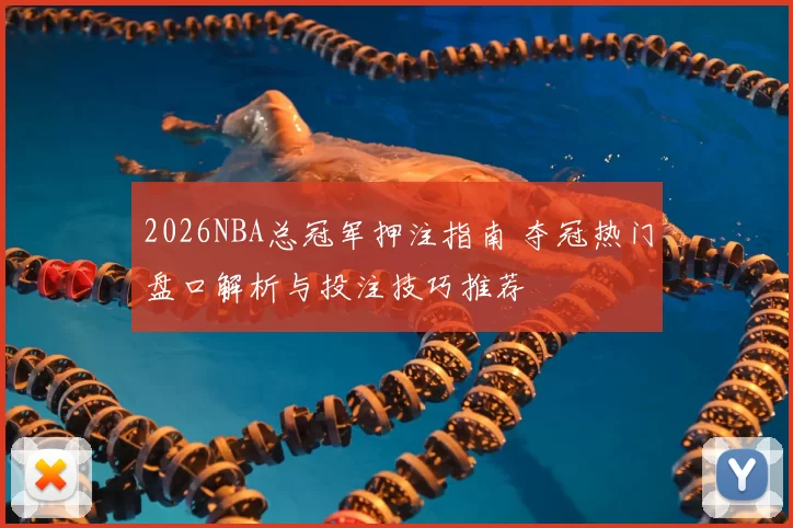 2026NBA总冠军押注指南 夺冠热门盘口解析与投注技巧推荐