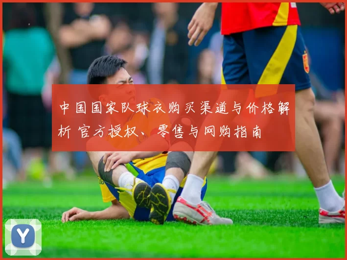 中国国家队球衣购买渠道与价格解析 官方授权、零售与网购指南