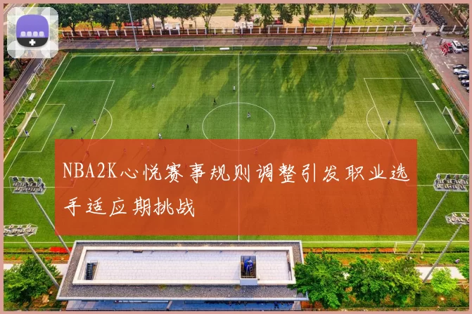 NBA2K心悦赛事规则调整引发职业选手适应期挑战