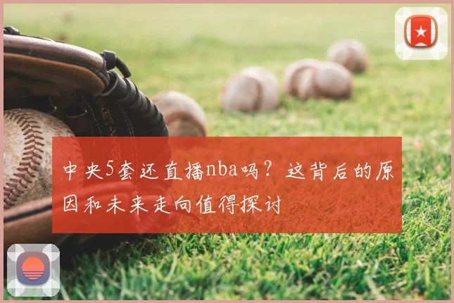 中央5套还直播nba吗？这背后的原因和未来走向值得探讨